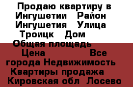 Продаю квартиру в Ингушетии › Район ­ Ингушетия › Улица ­ Троицк › Дом ­ 34 › Общая площадь ­ 38 › Цена ­ 750 000 - Все города Недвижимость » Квартиры продажа   . Кировская обл.,Лосево д.